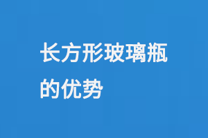 長方形玻璃瓶的優(yōu)勢(shì)